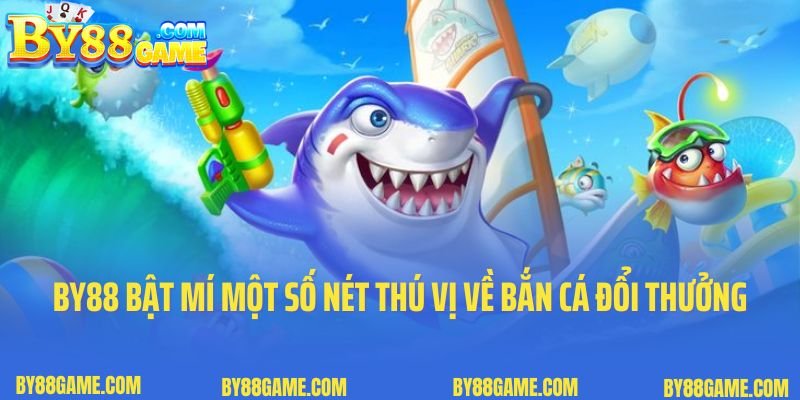 By88 bật mí một số nét thú vị về game bắn cá đổi thưởng